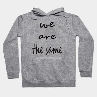 we are the same Hoodie